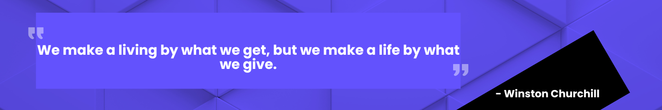 We make a living by what we get, but we make a life by what we give.